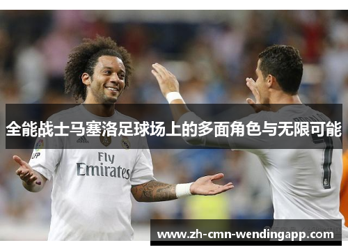 全能战士马塞洛足球场上的多面角色与无限可能