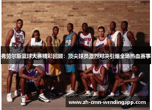 弗劳尔斯篮球大赛精彩回顾：顶尖球员激烈对决引爆全场热血赛事