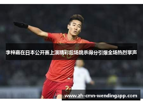 李梓嘉在日本公开赛上演精彩后场跳杀得分引爆全场热烈掌声