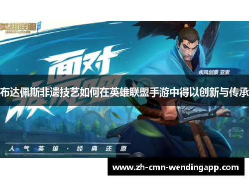 布达佩斯非遗技艺如何在英雄联盟手游中得以创新与传承 布达佩斯非遗技艺如何在英雄联盟手游中得以创新与传承