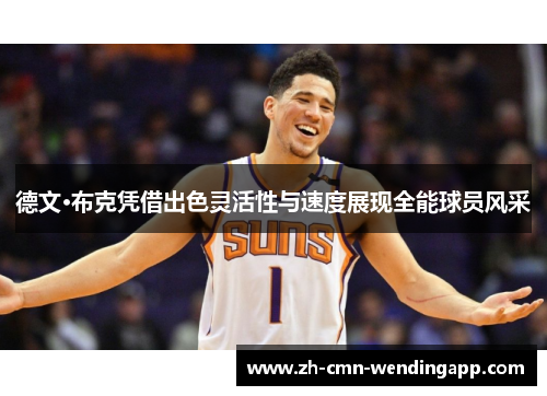 德文·布克凭借出色灵活性与速度展现全能球员风采 德文·布克凭借出色灵活性与速度展现全能球员风采