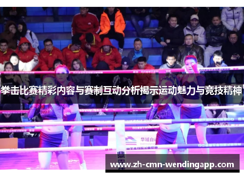 拳击比赛精彩内容与赛制互动分析揭示运动魅力与竞技精神