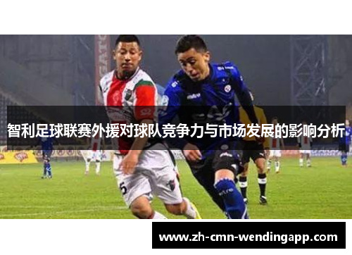 智利足球联赛外援对球队竞争力与市场发展的影响分析