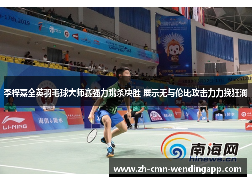 李梓嘉全英羽毛球大师赛强力跳杀决胜 展示无与伦比攻击力力挽狂澜 李梓嘉全英羽毛球大师赛强力跳杀决胜 展示无与伦比攻击力力挽狂澜