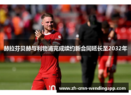 赫拉芬贝赫与利物浦完成续约新合同延长至2032年