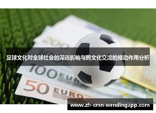 足球文化对全球社会的深远影响与跨文化交流的推动作用分析